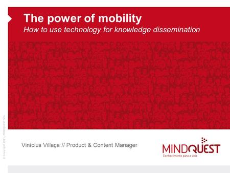 The power of mobility How to use technology for knowledge dissemination Vinícius Villaça // Product & Content Manager.