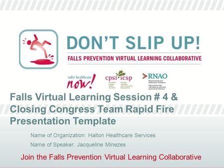 Join the Falls Prevention Virtual Learning Collaborative Falls Virtual Learning Session # 4 & Closing Congress Team Rapid Fire Presentation Template Name.