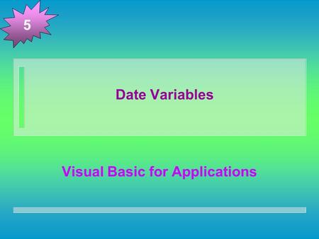 Date Variables Visual Basic for Applications 5. Objectives n In this tutorial, you will learn how to: n Reserve a Date variable n Use an assignment statement.