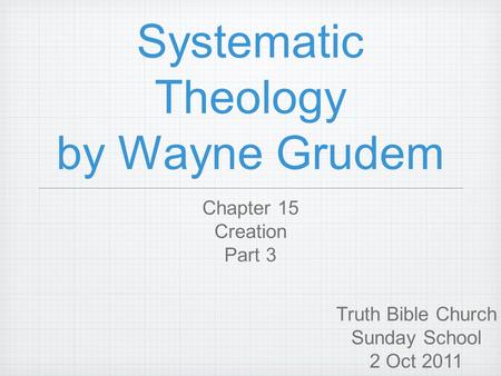 Systematic Theology by Wayne Grudem Chapter 15 Creation Part 3 Truth Bible Church Sunday School 2 Oct 2011.