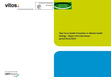 Task Force Health Promotion in Mental Health Settings - Report 2013 Barcelona: period 2013/2014 Technische Universität Darmstadt Task Force Mental Health.