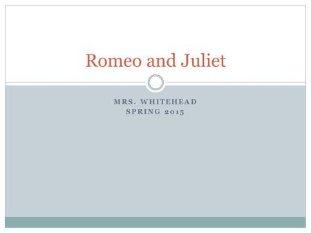 MRS. WHITEHEAD SPRING 2015 Romeo and Juliet. Shakespeare Born in Stratford Upon Avon in 1564  No one is sure on what day, but we assume that Shakespeare.