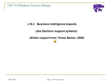 Fall 2008  1 CIS 764 Database Systems Design L18.3 Business Intelligence Aspects (aka Decision support systems) (Slides support.