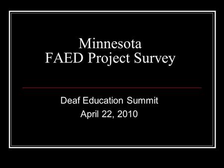 Minnesota FAED Project Survey Deaf Education Summit April 22, 2010.