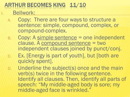 I. Bellwork: A. Copy: There are four ways to structure a sentence: simple, compound, complex, or compound-complex. B. Copy: A simple sentence = one independent.