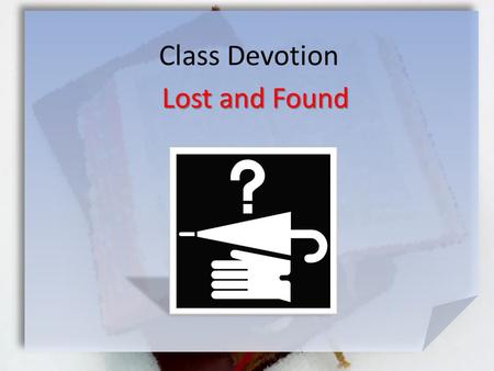 Class Devotion Lost and Found. Listen for what can be lost. Matthew 16:24-26 (KJV) 24 Then said Jesus unto his disciples, If any man will come after me,