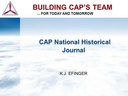 CAP National Historical Journal CAP National Historical Journal K.J. EFINGER BUILDING CAP’S TEAM... FOR TODAY AND TOMORROW.