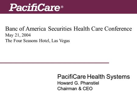 Banc of America Securities Health Care Conference May 21, 2004 The Four Seasons Hotel, Las Vegas PacifiCare Health Systems Howard G. Phanstiel Chairman.