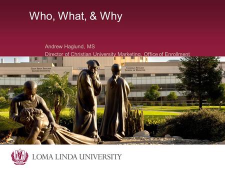 Who, What, & Why Andrew Haglund, MS Director of Christian University Marketing, Office of Enrollment.