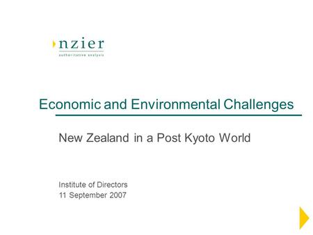 Economic and Environmental Challenges New Zealand in a Post Kyoto World Institute of Directors 11 September 2007.