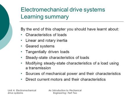 Unit 4: Electromechanical drive systems An Introduction to Mechanical Engineering: Part Two Electromechanical drive systems Learning summary By the end.