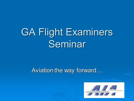 GA Flight Examiners Seminar Aviation the way forward…