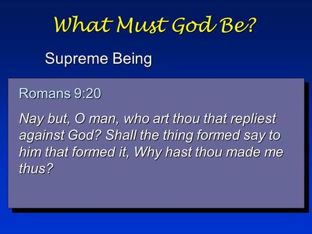 What Must God Be? Supreme Being Isaiah 45:9 Woe unto him that striveth with his Maker! Let the potsherd strive with the potsherds of the earth. Shall the.