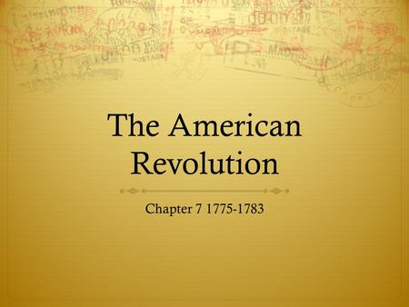 The American Revolution Chapter 7 1775-1783. British Resistance  On May 10,1775, Americans attacked Britain’s Fort Ticonderoga on Lake Champlain. Ethan.