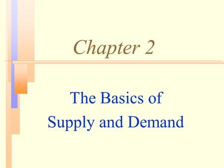 Chapter 2 The Basics of Supply and Demand. Topics to Be Discussed n The Market Mechanism n Shifts in Supply and Demand n Short-Run Versus Long-Run n Understanding.