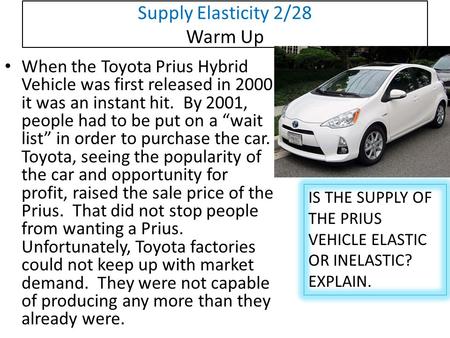 Supply Elasticity 2/28 Warm Up When the Toyota Prius Hybrid Vehicle was first released in 2000 it was an instant hit. By 2001, people had to be put on.