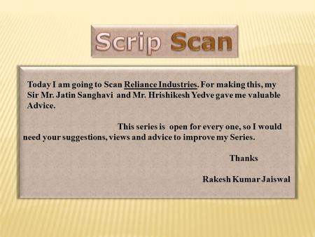 Today I am going to Scan Reliance Industries. For making this, my Sir Mr. Jatin Sanghavi and Mr. Hrishikesh Yedve gave me valuable Advice. This series.