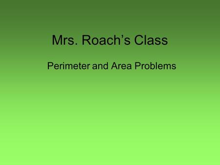 Mrs. Roach’s Class Perimeter and Area Problems. Mrs. Roach had a quilt that she wanted to cover Mrs. Palmer’s board with. Her quilt covered a space of.