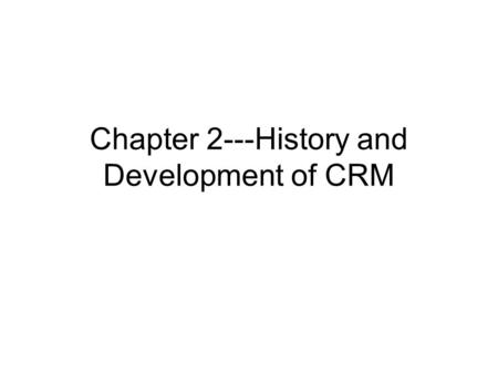 Chapter 2---History and Development of CRM