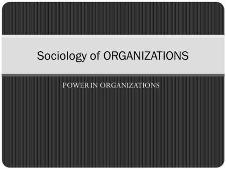 POWER IN ORGANIZATIONS Sociology of ORGANIZATIONS.