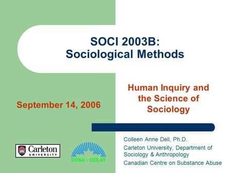 SOCI 2003B: Sociological Methods Colleen Anne Dell, Ph.D. Carleton University, Department of Sociology & Anthropology Canadian Centre on Substance Abuse.