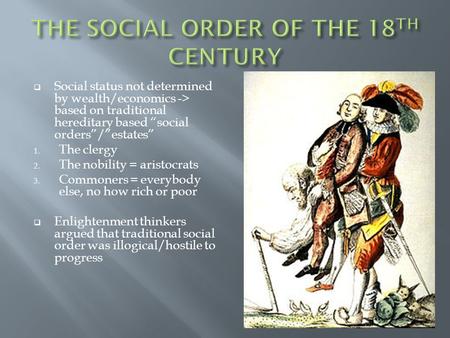  Social status not determined by wealth/economics -> based on traditional hereditary based “social orders”/”estates” 1. The clergy 2. The nobility = aristocrats.