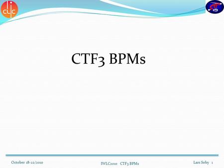 CTF3 BPMs October 18-22/2010 IWLC2010 CTF3 BPMs Lars Soby 1.