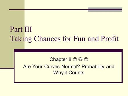 Part III Taking Chances for Fun and Profit Chapter 8 Are Your Curves Normal? Probability and Why it Counts.