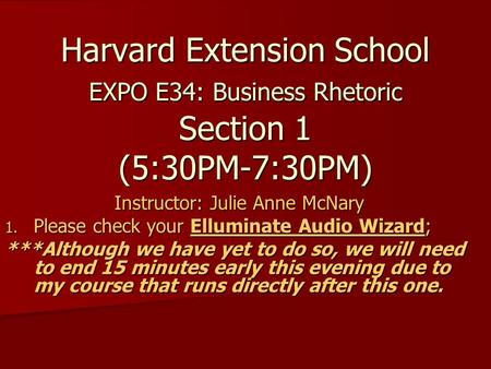 Harvard Extension School EXPO E34: Business Rhetoric Section 1 (5:30PM-7:30PM) Instructor: Julie Anne McNary 1. Please check your Elluminate Audio Wizard;