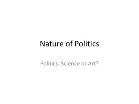 Nature of Politics Politics: Science or Art?.  Political science as a discipline involves the study of political ideas, institutions, processes and events.