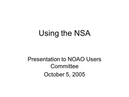 Using the NSA Presentation to NOAO Users Committee October 5, 2005.