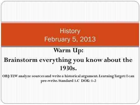 Warm Up: Brainstorm everything you know about the 1930s. OBJ: TLW analyze sources and write a historical argument. Learning Target: I can pre-write. Standard.