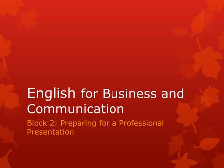 English for Business and Communication Block 2: Preparing for a Professional Presentation.