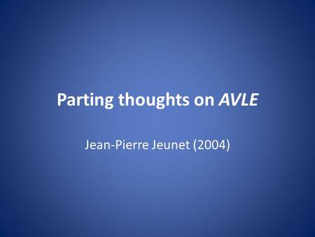 Parting thoughts on AVLE Jean-Pierre Jeunet (2004)