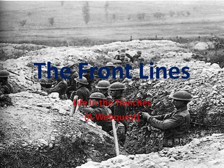 The Front Lines Life in the Trenches (A Webquest).