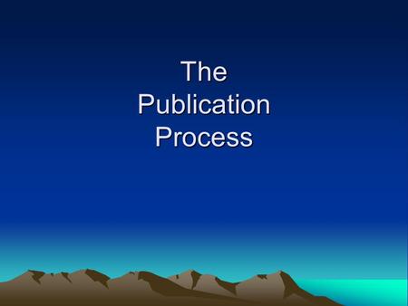 The Publication Process. Publication Steps Pre-Submission Initial Submission Behind the Scenes First Response Revise and Resubmit Revise for Submission.