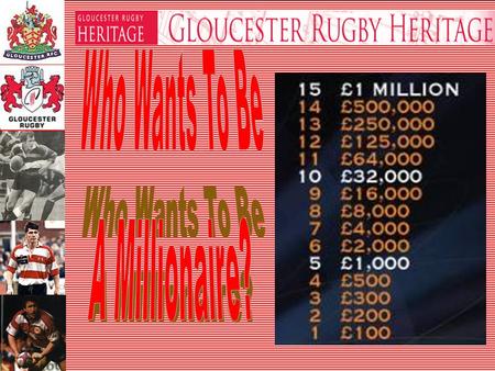 Question 1 for £100 In what year was Gloucester Rugby Club established? A. 1873 D. 2003C. 1893 B. 1903 50:50.