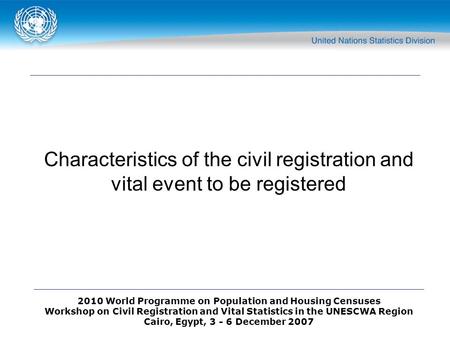 2010 World Programme on Population and Housing Censuses Workshop on Civil Registration and Vital Statistics in the UNESCWA Region Cairo, Egypt, 3 - 6 December.