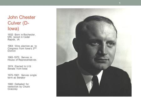 1 John Chester Culver (D- Iowa) 1932: Born in Rochester, MN; raised in Cedar Rapids, IA 1964: Wins election as to Congress from Iowa’s 2 nd District 1965-1975: