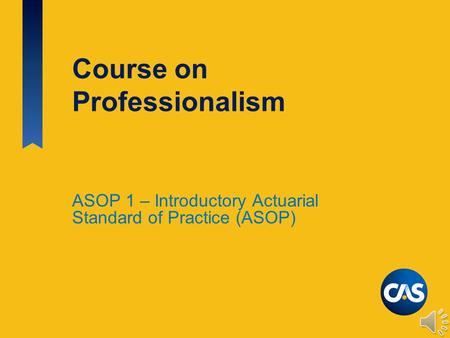 Course on Professionalism ASOP 1 – Introductory Actuarial Standard of Practice (ASOP)