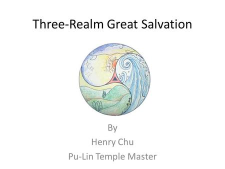 Three-Realm Great Salvation By Henry Chu Pu-Lin Temple Master.