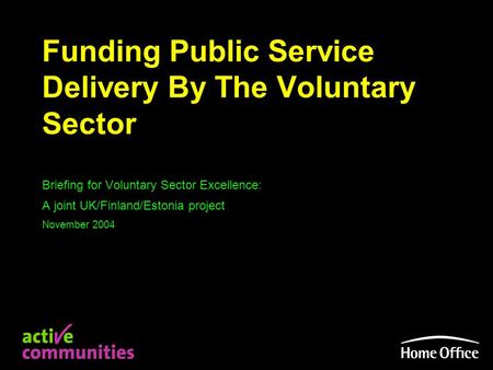 Funding Public Service Delivery By The Voluntary Sector Briefing for Voluntary Sector Excellence: A joint UK/Finland/Estonia project November 2004.