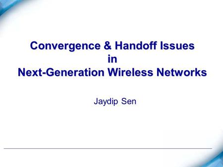 Convergence & Handoff Issues in Next-Generation Wireless Networks Jaydip Sen.