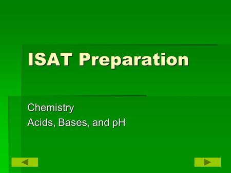 ISAT Preparation Chemistry Acids, Bases, and pH. Vocabulary AcidBasepH pH scale Neutralization.