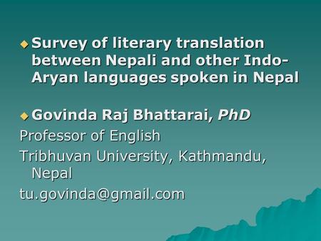  Survey of literary translation between Nepali and other Indo- Aryan languages spoken in Nepal  Govinda Raj Bhattarai, PhD Professor of English Tribhuvan.