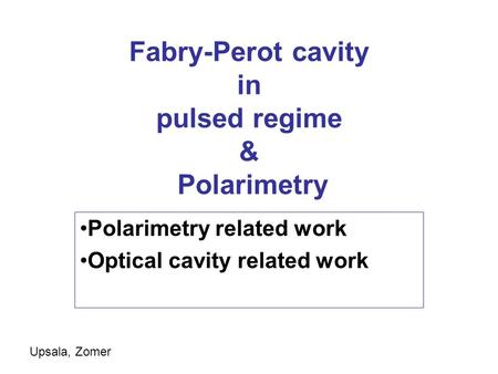 Fabry-Perot cavity in pulsed regime & Polarimetry Polarimetry related work Optical cavity related work Upsala, Zomer.