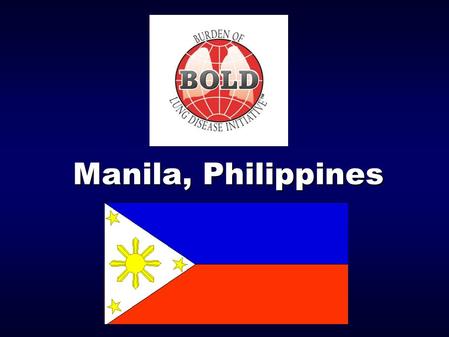 Manila, Philippines. BOLD Manila, Philippines  COPD a growing cause of morbidity & mortality worldwide  5 th leading cause of death (2001)  3rd in.