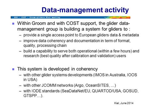 EGO – COST - Groom-gliders Kiel meeting Kiel, June 2014 Data-management activity n Within Groom and with COST support, the glider data- management group.