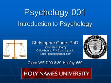 Psychology 001 Introduction to Psychology Christopher Gade, PhD Office: 621 Heafey Office hours: F 3-6 and by apt.   Class WF 7:00-8:30.