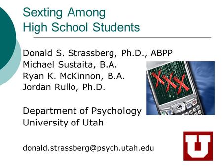 Sexting Among High School Students Donald S. Strassberg, Ph.D., ABPP Michael Sustaita, B.A. Ryan K. McKinnon, B.A. Jordan Rullo, Ph.D. Department of Psychology.